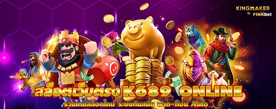 สล็อตเว็บตรง K689 ONLINE รวมเกมสล็อตใหม่ ระบบทันสมัย ฝาก-ถอน Auto